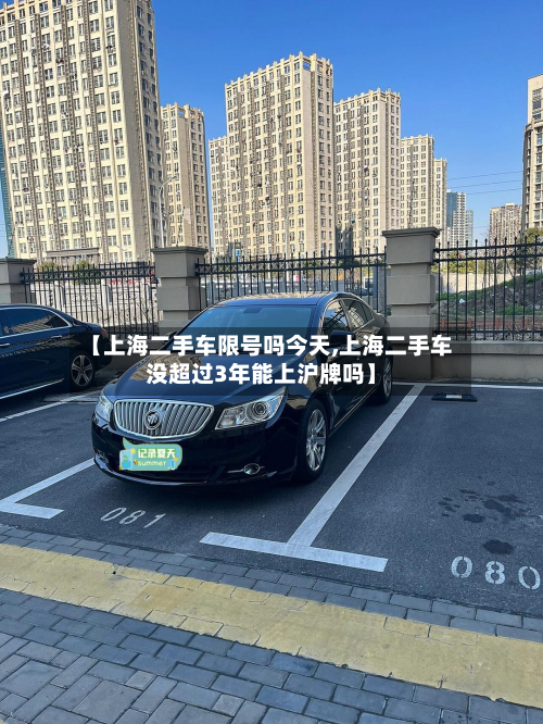 【上海二手车限号吗今天,上海二手车没超过3年能上沪牌吗】
