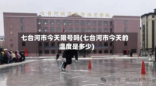 七台河市今天限号吗(七台河市今天的温度是多少)