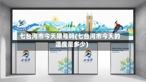 七台河市今天限号吗(七台河市今天的温度是多少)-第2张图片