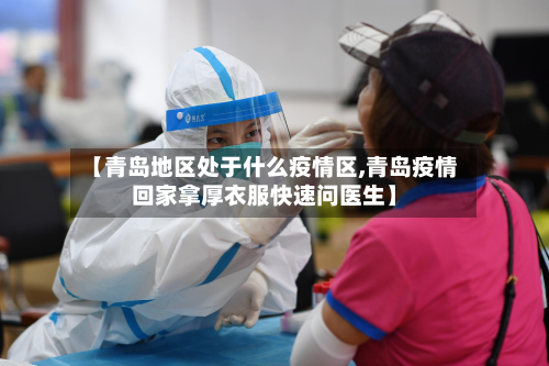 【青岛地区处于什么疫情区,青岛疫情回家拿厚衣服快速问医生】