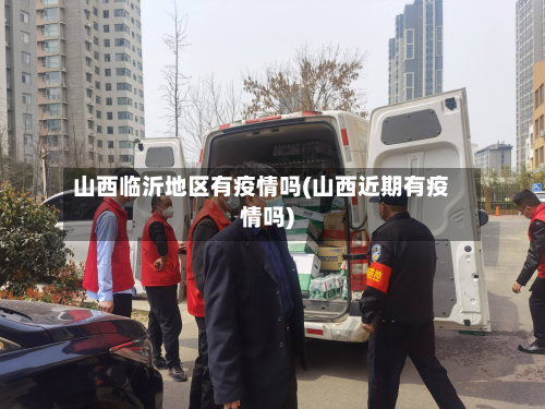 山西临沂地区有疫情吗(山西近期有疫情吗)-第3张图片