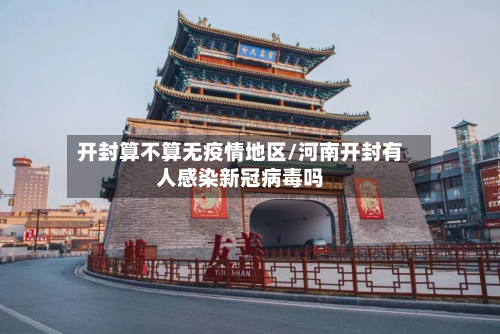 开封算不算无疫情地区/河南开封有人感染新冠病毒吗