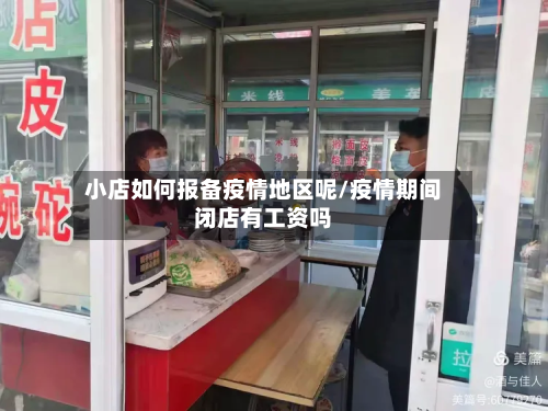 小店如何报备疫情地区呢/疫情期间闭店有工资吗